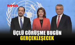 ÜÇLÜ GÖRÜŞME BUGÜN GERÇEKLEŞECEK