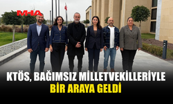 KTÖS, BAĞIMSIZ MİLLETVEKİLLERİYLE BİR ARAYA GELDİ