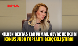 NİLDEN BEKTAŞ ERHÜRMAN, ÇEVRE VE İKLİM KONUSUNDA TOPLANTI GERÇEKLEŞTİRDİ