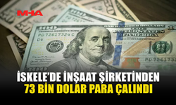 İSKELE’DE İNŞAAT ŞİRKETİNDEN 73 BİN DOLAR PARA ÇALINDI