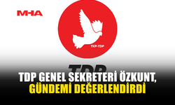 TDP GENEL SEKRETERİ ÖZKUNT, GÜNDEMİ DEĞERLENDİRDİ