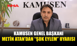 KAMUSEN GENEL BAŞKANI METİN ATAN’DAN “ŞOK EYLEM” UYARISI