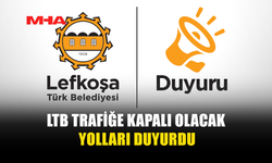 LTB TRAFİĞE KAPALI OLACAK YOLLARI DUYURDU