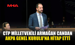 CTP MİLLETVEKİLİ ARMAĞAN CANDAN AKPA GENEL KURULU'NA HİTAP ETTİ