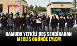 KAMUDA YETKİLİ BEŞ SENDİKADAN MECLİS ÖNÜNDE EYLEM