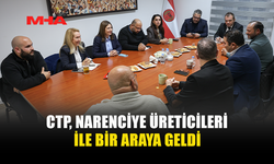 CTP, NARENCİYE ÜRETİCİLERİ İLE BİR ARAYA GELDİ