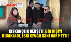 KISKANÇLIK D*HŞETİ: BİR KİŞİYİ BIÇAKLADI‚ ESKİ SEVGİLİSİNİ DARP ETTİ!