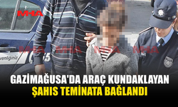 GAZİMAĞUSA'DA ARAÇ KUNDAKLAYAN ŞAHIS TEMİNATA BAĞLANDI