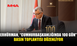 ERHÜRMAN, “CUMHURBAŞKANLIĞINDA 100 GÜN” BASIN TOPLANTISI DÜZENLİYOR