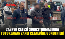 CASPER ÇETESİ SORUŞTURMASINDA TUTUKLANAN ZANLI CEZAEVİNE GÖNDERİLDİ