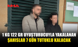 1 KG 122 GR UYUŞTURUCUYLA YAKALANAN ŞAHISLARA 7 GÜN TUTUKLULUK