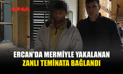ERCAN'DA MERMİYLE YAKALANAN ZANLI TEMİNATA BAĞLANDI