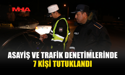 ASAYİŞ VE TRAFİK DENETİMLERİNDE 7 KİŞİ TUTUKLANDI