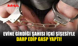 EVİNE GİRDİĞİ ŞAHISI İÇKİ ŞİŞESİYLE DARP EDİP GASP YAPTI!