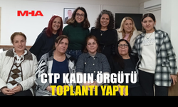 CTP KADIN ÖRGÜTÜ TOPLANTI YAPTI