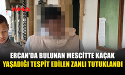 ERCAN'DA BULUNAN MESCİTTE KAÇAK YAŞADIĞI TESPİT EDİLEN ZANLI TUTUKLANDI