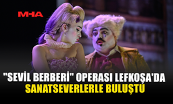 “SEVİL BERBERİ” OPERASI LEFKOŞA’DA SANATSEVERLERLE BULUŞTU