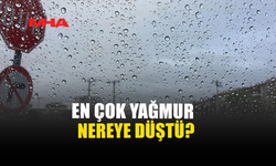 EN ÇOK YAĞMUR NEREYE DÜŞTÜ?