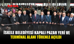 İSKELE BELEDİYESİ KAPALI PAZAR YERİ VE TERMİNAL ALANI TÖRENLE AÇILDI