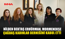 ERHÜRMAN, MORMENEKŞE ÇAĞDAŞ KADINLAR DERNEĞİ HEYETİNİ KABUL ETTİ