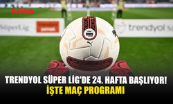 TRENDYOL SÜPER LİG'DE 24. HAFTA BAŞLIYOR! İŞTE MAÇ PROGRAMI