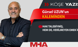 GÜRSEL UZUN: HAK TALEBİYMİŞ,  HEM DE, VERİLMEYEN EMEK İÇİN…