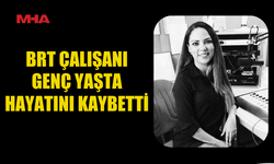 BRT ÇALIŞANI GENÇ YAŞTA YAŞAMINI YİTİRDİ