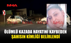 ÖLÜMLÜ KAZADA HAYATINI KAYBEDEN ŞAHISIN KİMLİĞİ BELİRLENDİ