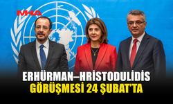 ERHÜRMAN–HRİSTODULİDİS GÖRÜŞMESİ 24 ŞUBAT’TA