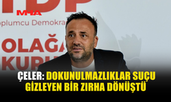 ÇELER: DOKUNULMAZLIKLAR SUÇU GİZLEYEN BİR ZIRHA DÖNÜŞTÜ