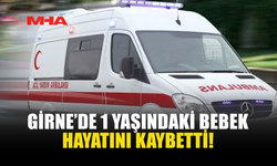 GİRNE’DE 1 YAŞINDAKİ BEBEK HAYATINI KAYBETTİ!