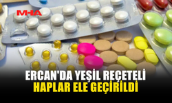 ERCAN'DA YEŞİL REÇETELİ HAPLAR ELE GEÇİRİLDİ
