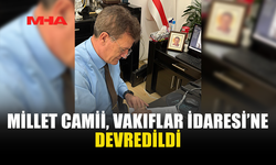 MİLLET CAMİİ, VAKIFLAR İDARESİ’NE DEVREDİLDİ