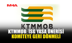 KTMMOB: İSG YASA ÖNERİSİ KOMİTEYE GERİ DÖNMELİ