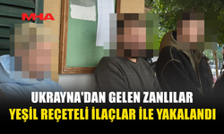 UKRAYNA'DAN GELEN ZANLILAR YEŞİL REÇETELİ İLAÇLAR İLE YAKALANDI