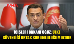İÇİŞLERİ BAKANI OĞUZ: ÜLKE GÜVENLİĞİ ORTAK SORUMLULUĞUMUZDUR