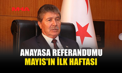 ANAYASA REFERANDUMU MAYIS'IN İLK HAFTASI