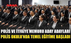 POLİS VE İTFAİYE MEMURU ADAY ADAYLARI POLİS OKULU’NDA TEMEL EĞİTİME BAŞLADI
