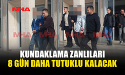 KUNDAKLAMA ZANLILARI 8 GÜN DAHA TUTUKLU KALACAK