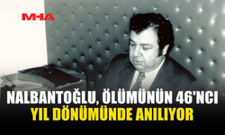 NALBANTOĞLU, ÖLÜMÜNÜN 46'NCI YIL DÖNÜMÜNDE ANILIYOR