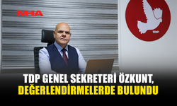 TDP GENEL SEKRETERİ ÖZKUNT, DEĞERLENDİRMELERDE BULUNDU