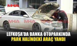 LEFKOŞA’DA BANKA OTOPARKINDA PARK HALİNDEKİ ARAÇ YANDI