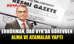 ERHÜRMAN, DAÜ VYK'DA GÖREVDEN ALMA VE ATAMALAR YAPTI