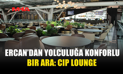 ERCAN’DAN YOLCULUĞA KONFORLU BIR ARA: CIP LOUNGE