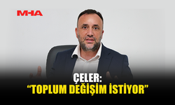 ÇELER: “TOPLUM DEĞİŞİM İSTİYOR”