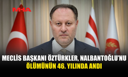 MECLİS BAŞKANI ÖZTÜRKLER, NALBANTOĞLU’NU ÖLÜMÜNÜN 46. YILINDA ANDI