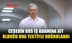 C*SEDİN RUS İŞ ADAMINA AİT OLDUĞU DNA TESTİYLE DOĞRULANDI