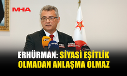 ERHÜRMAN: SİYASİ EŞİTLİK OLMADAN ANLAŞMA OLMAZ