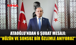 ATAOĞLU’NDAN 6 ŞUBAT MESAJI: "HÜZÜN VE SONSUZ BİR ÖZLEMLE ANIYORUZ"