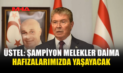 ÜSTEL: ŞAMPİYON MELEKLER DAİMA HAFIZALARIMIZDA YAŞAYACAK